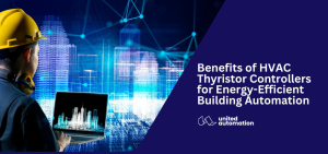 Benefits of HVAC Thyristor Controllers for Energy-Efficient Building Automation - united automation