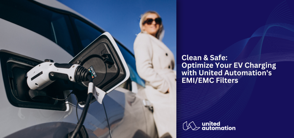 Clean Safe Optimize Your EV Charging with United Automation's EMI-EMC Filters